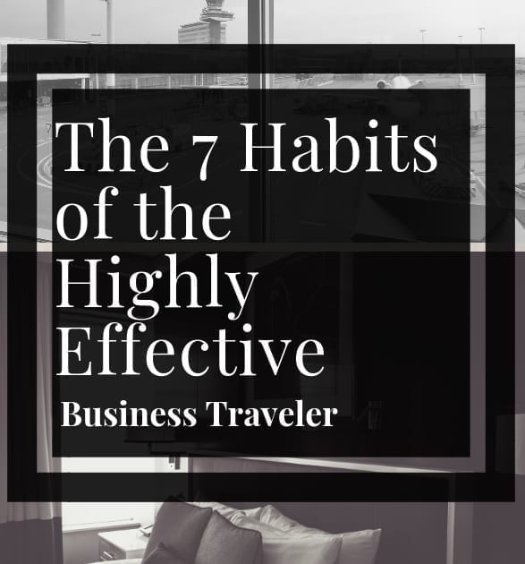 7 Habits of Highly Effective Biz Traveler