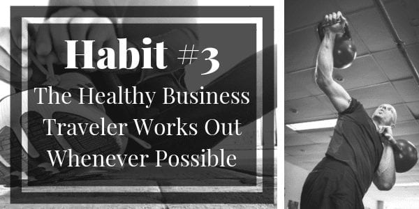 Habit #3 The Healthy Business Traveler Works out whenever possible