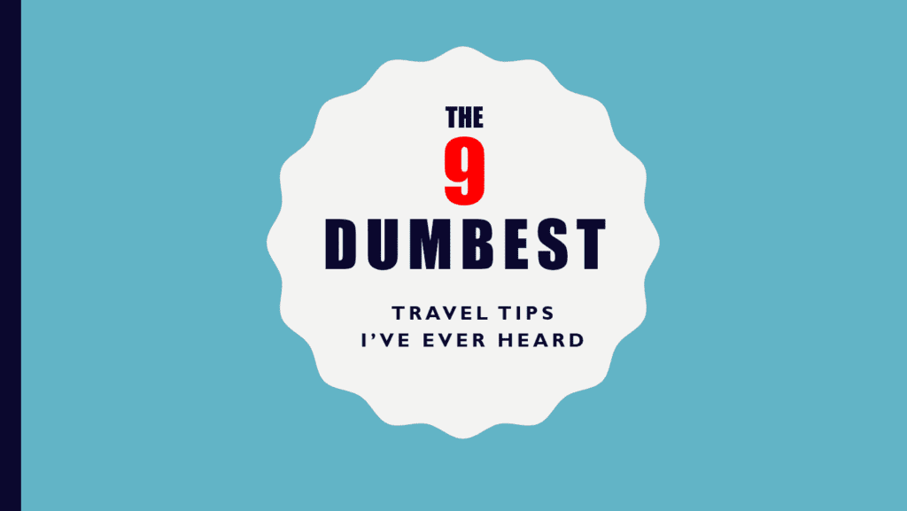 The 9 Dumbest Travel Tips I've ever heard
