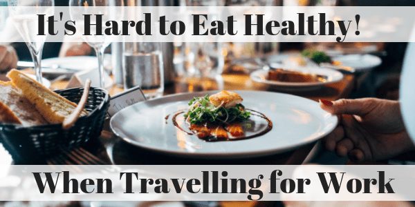 It's Hard to Eat Healthy - when travelling for work