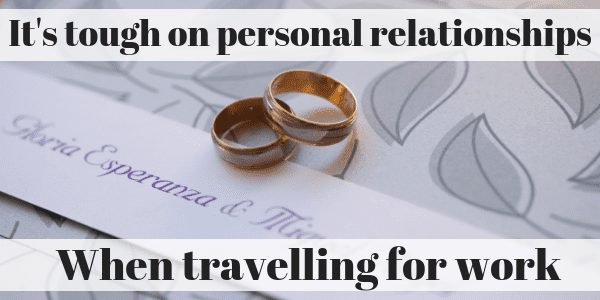It's tough on personal relationships when travelling for work