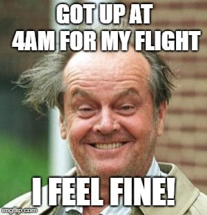 Travel Meme - 4AM Flight and I feel Fine