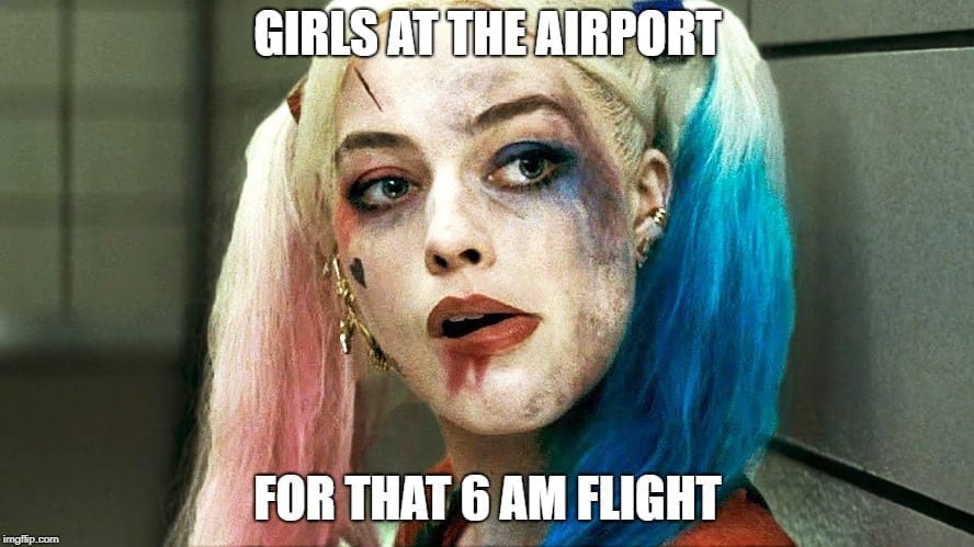 Travel Meme - Girls at the Airport for that 6AM Flight