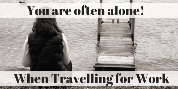 You are often alone when travelling for work