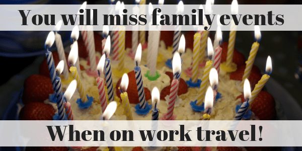 You will miss family events when on work travel