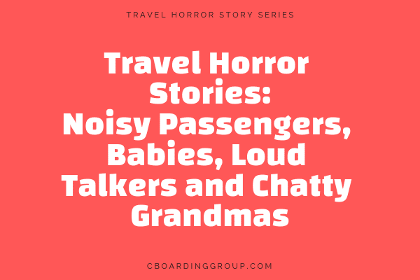 Travel Horror Stories_ Noisy Passengers, Babies, Loud Talkers and Chatty Grandmas