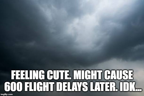 Image of Storm Clouds and Text Saying Feeling Cute Memes - Travel Delays IDK Meme