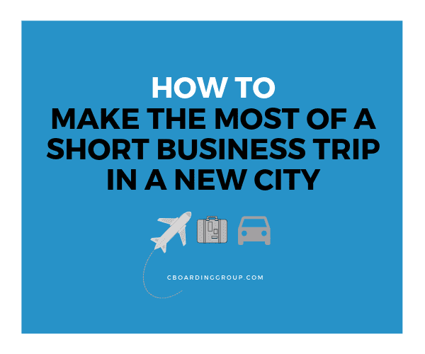 How To Make The Most of a Short Business Trip In A New City (1)