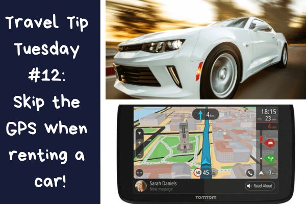 White Car plus Tom Tom and text saying Travel Tip Tuesday #12_ Skip the GPS when renting a car