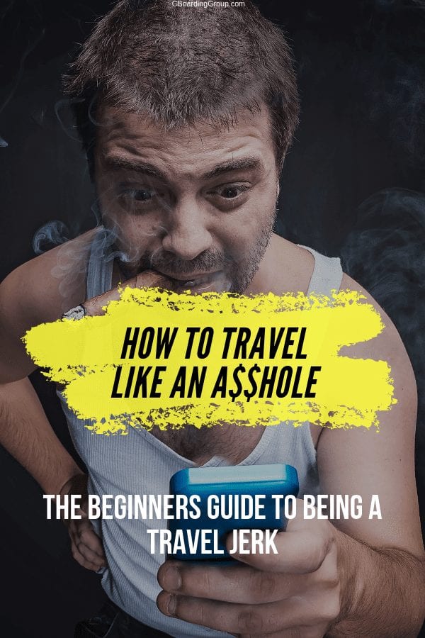 How to Travel Like an A$$H0le - Travel Jerks 101