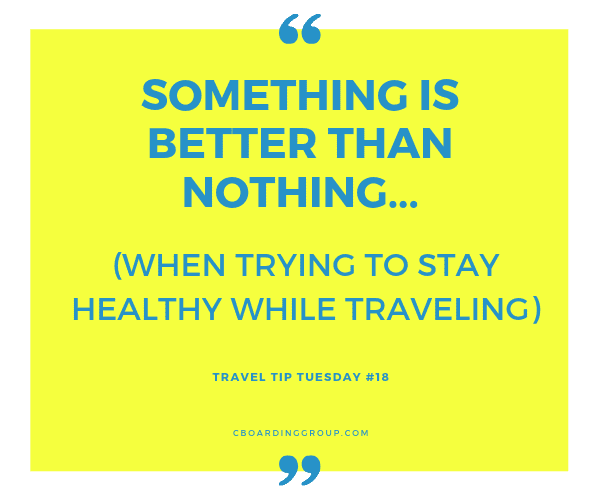 Something is better than nothing (when trying to stay healthy while traveling Travel Tip Tuesday 18