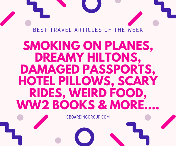 Smoking on Planes, Dreamy Hiltons, Damaged Passports, Hotel Pillows, Scary Rides, Weird Food & more. (Best Travel Articles of the Week)