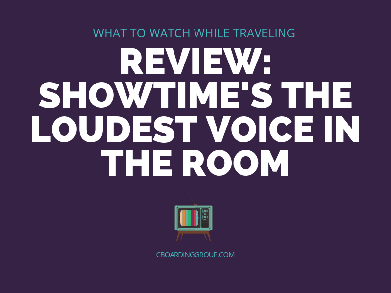 Review Showtime's The Loudest Voice in the Room (what to watch while traveling)