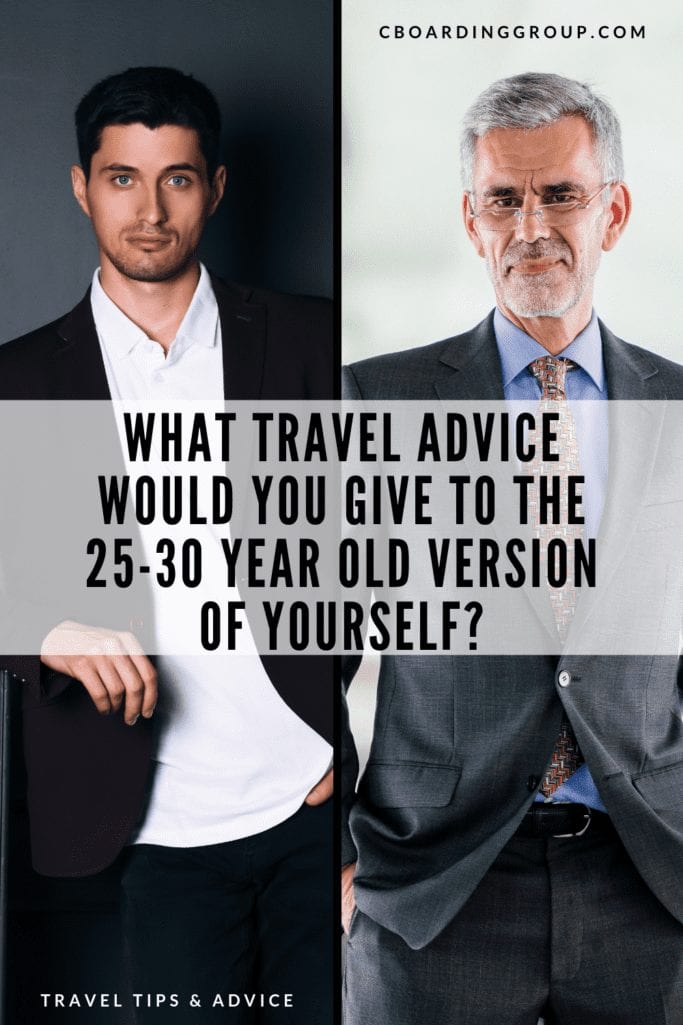What travel advice would you give to the 25-30 year old version of yourself