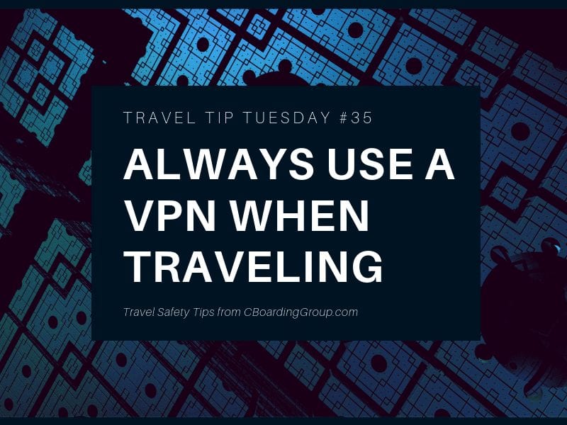 Travel Tip Tuesday #35 - Always Use a VPN when traveling