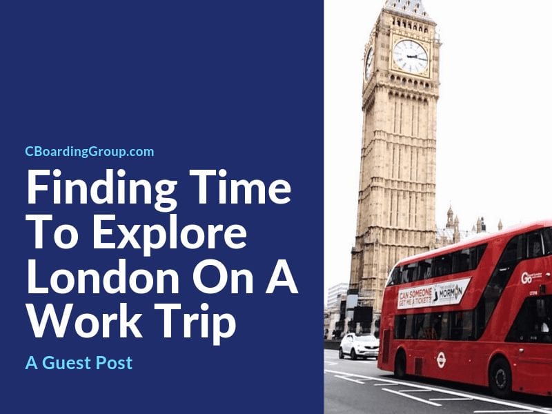 Finding Time To Explore London When On A Work Trip (Guest Post)