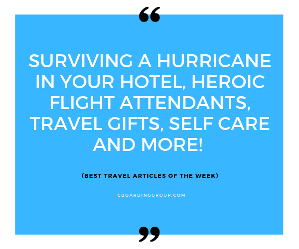 Surviving a Hurricane in your Hotel, Heroic Flight Attendants, Travel Gifts, Self Care and more!