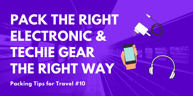 Image of techie gear and text saying Pack the right electronic & techie gear the right way - packing tips