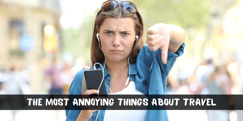 The Most Annoying Things About Travel - Get Annoyed