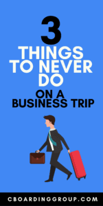3 Things to Never Do on a Business Trip - don't ever do these