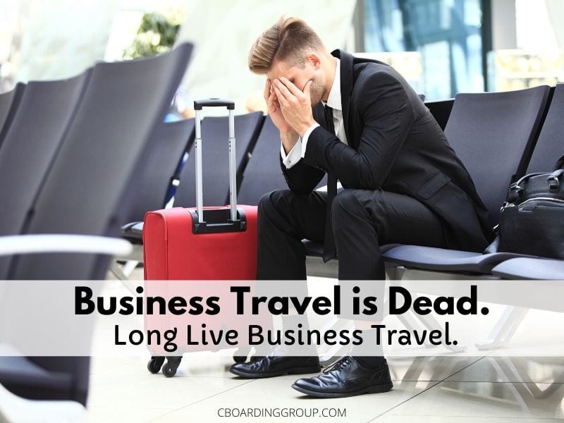 Business Travel is Dead. Long Live Business Travel.
