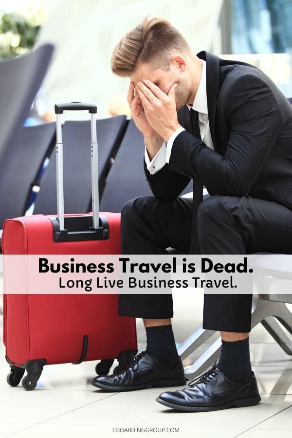 Business Travel is Dead. Long Live Business Travel