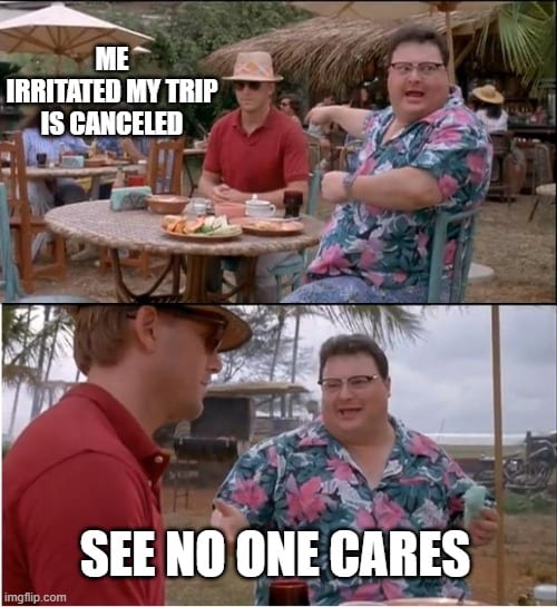 See No One Cares your trip is canceled meme