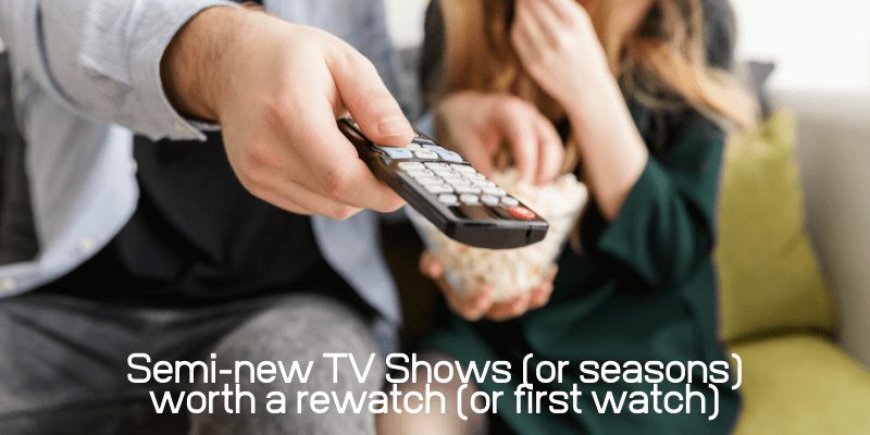 Semi-new TV Shows (or seasons) worth a rewatch (or first watch)